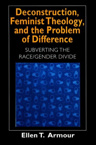 Deconstruction, Feminist Theology, and the Problem of Difference Subverting the Race/Gender Divide  1999 9780226026909 Front Cover