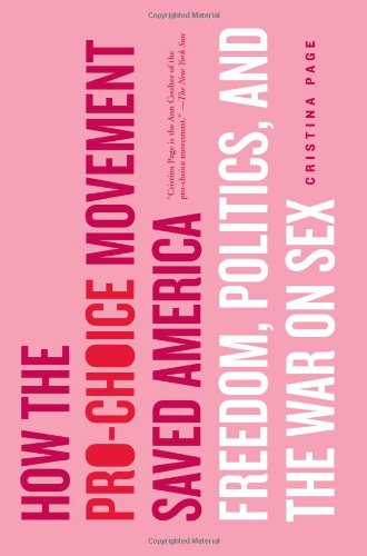 How the Pro-Choice Movement Saved America Freedom, Politics, and the War on Sex  2007 9780465054909 Front Cover