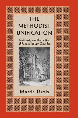 Methodist Unification Christianity and the Politics of Race in the Jim Crow Era  2008 9780814719909 Front Cover