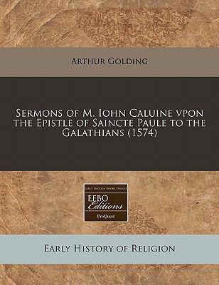 Sermons of M. Iohn Caluine vpon the Epistle of Saincte Paule to the Galathians (1574)  N/A 9781117787909 Front Cover