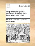 Coup-D'il Politique Sur L'Avenir de la France Par M Dumouriez Mars 1795  N/A 9781170496909 Front Cover