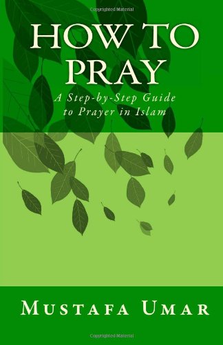 How to Pray A Step-by-Step Guide to Prayer in Islam N/A 9781463578909 Front Cover