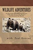 Wildlife Adventures 33 Exciting Wildlife Expeditions Take You Across the Nation and Around the World N/A 9781482388909 Front Cover