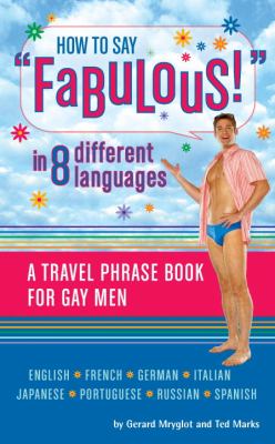 How to Say Fabulous! in 8 Different Languages A Travel Phrase Book for Gay Men N/A 9781594740909 Front Cover
