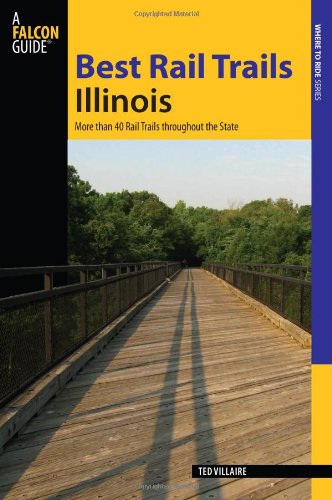 Best Rail Trails Illinois More Than 40 Rail Trails Throughout the State  2010 9780762746910 Front Cover