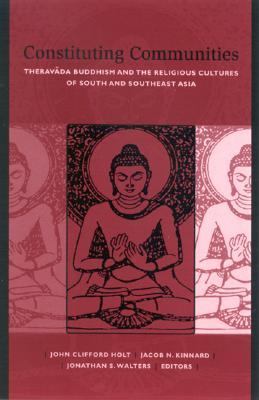 Constituting Communities Theravada Buddhism and the Religious Cultures of South and Southeast Asia  2003 9780791456910 Front Cover