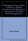 Managing Disaster Risk in Mexico Market Incentives for Mitigation Investment  1999 9780821344910 Front Cover
