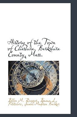 History of the Town of Cheshire, Berkshire County, Mass.:   2009 9781103861910 Front Cover