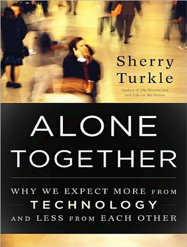 Alone Together: Why We Expect More from Technology and Less from Each Other  2011 9781452651910 Front Cover