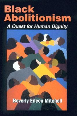 Black Abolitionism A Quest for Human Dignity  2005 9781570755910 Front Cover