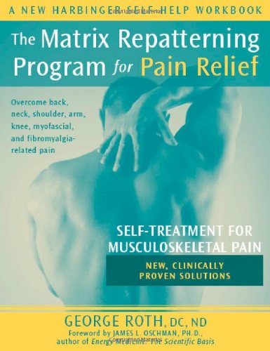 Matrix Repatterning Program for Pain Relief Self-Treatment for Musculoskeletal Pain  2005 9781572243910 Front Cover