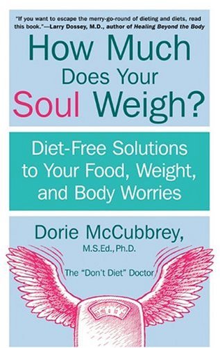 How Much Does Your Soul Weigh? Diet-Free Solutions to Your Food, Weight, and Body Worries N/A 9780060937911 Front Cover