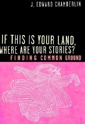 If This Is Your Land, Where Are Your Stories? Understanding the Power of Stories in Shaping Our Lives and the World  2003 9780676974911 Front Cover