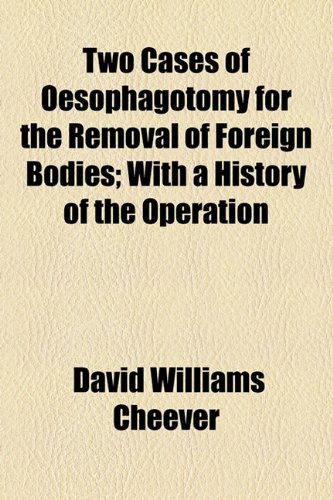 Two Cases of Oesophagotomy for the Removal of Foreign Bodies; with a History of the Operation  2010 9781154495911 Front Cover