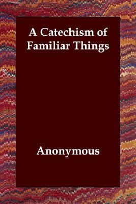 Catechism of Familiar Things N/A 9781406804911 Front Cover