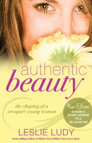 Authentic Beauty The Shaping of a Set-Apart Young Woman  2007 9781590529911 Front Cover