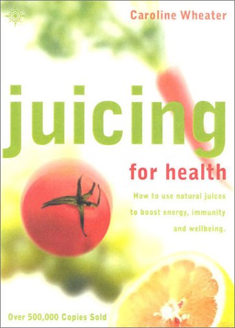 Juicing for Health: How to Use Natural Juices to Boost Energy, Immunity and Wellbeing  2nd 2001 9780007106912 Front Cover