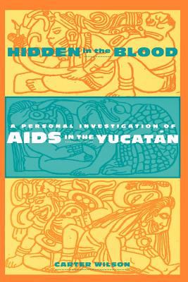 Hidden in the Blood A Personal Investigation of AIDS in the Yucatï¿½n N/A 9780231101912 Front Cover