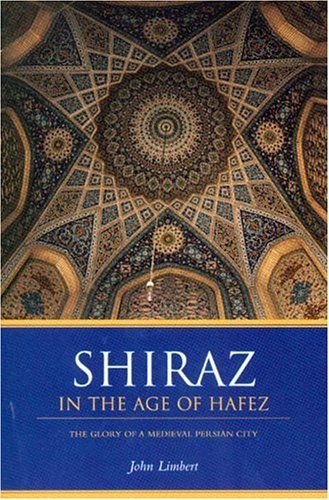 Shiraz in the Age of Hafez The Glory of a Medieval Persian City  2004 9780295983912 Front Cover