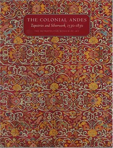Colonial Andes Tapestries and Silverwork, 1530-1830  2004 9780300104912 Front Cover