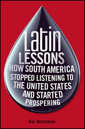Latin Lessons How South America Stopped Listening to the United States and Started Prospering  2012 9780470481912 Front Cover