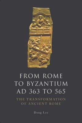 From Rome to Byzantium AD 363 To 565 The Transformation of Ancient Rome  2013 9780748627912 Front Cover