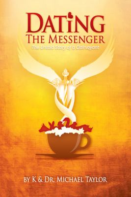 Dating the Messenger : The Untold Story of a Clairvoyant N/A 9780980670912 Front Cover