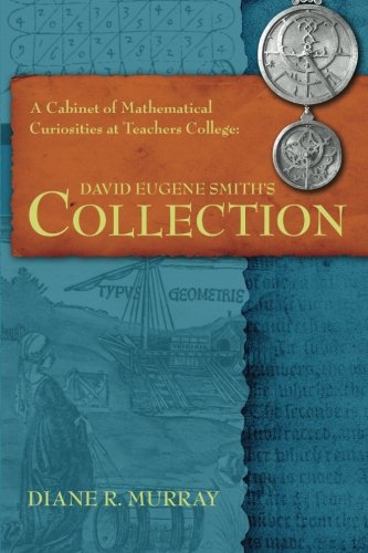 Cabinet of Mathematical Curiosities at Teachers College David Eugene Smith's Collection  2013 9780988744912 Front Cover