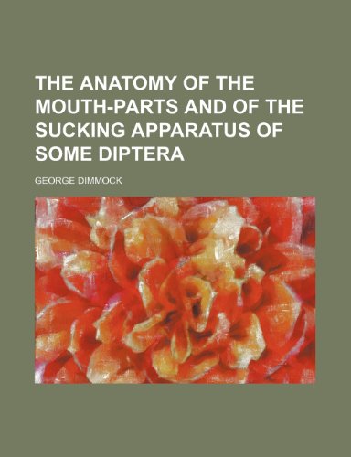 Anatomy of the Mouth-Parts and of the Sucking Apparatus of Some Dipter  2010 9781154609912 Front Cover
