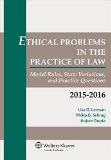 Ethical Problems in the Practice of Law Model Rules, State Variations, and Practice Questions, 2015-2016 2015th 2015 9781454851912 Front Cover