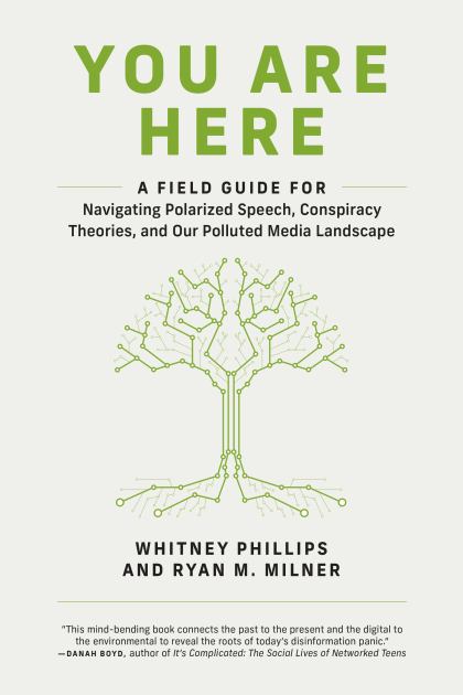 You Are Here A Field Guide for Navigating Polarized Speech, Conspiracy Theories, and Our Polluted Media Landscape N/A 9780262539913 Front Cover
