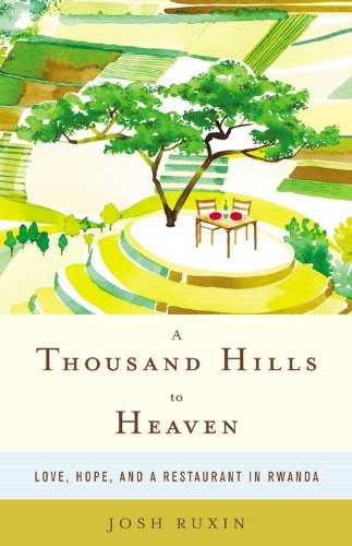 Thousand Hills to Heaven Love, Hope, and a Restaurant in Rwanda  2013 9780316232913 Front Cover