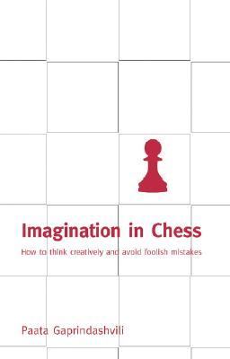 Imagination in Chess How to Think Creatively and Avoid Foolish Mistakes  2004 9780713488913 Front Cover