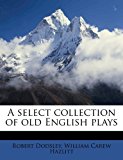 Select Collection of Old English Plays N/A 9781171854913 Front Cover