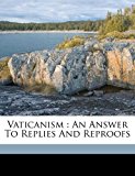 Vaticanism : an Answer to Replies and Reproofs  N/A 9781173074913 Front Cover
