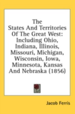 States and Territories of the Great West Including Ohio, Indiana, Illinois, Missouri, Michigan, Wisconsin, Iowa, Minnesota, Kansas and Nebraska ( N/A 9781436612913 Front Cover