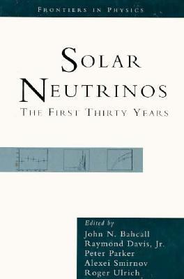 Solar Neutrinos The First Thirty Years  1995 9780201407914 Front Cover