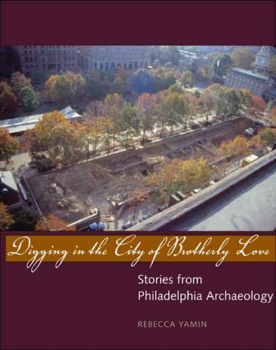 Digging in the City of Brotherly Love Stories from Philadelphia Archaeology  2008 9780300100914 Front Cover