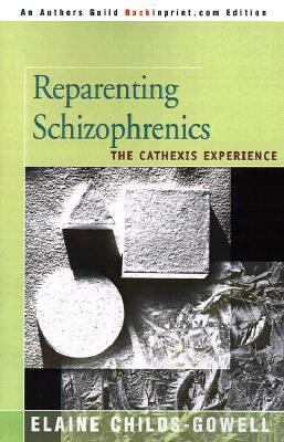 Reparenting Schizophrenics The Cathexis Experience  2000 9780595131914 Front Cover