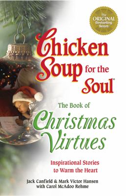 Chicken Soup for the Soul the Book of Christmas Virtues Inspirational Stories to Warm the Heart  2007 9780757306914 Front Cover