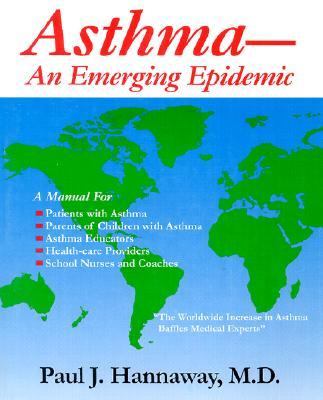 Asthma - An Emerging Epidemic A Manual for Patients with Asthma, Parents of Asthmatics, Healthcare Providers, School Nurses, Teachers and Coaches, Physical Education Instructors, and Asthma Educators  2002 9780962179914 Front Cover