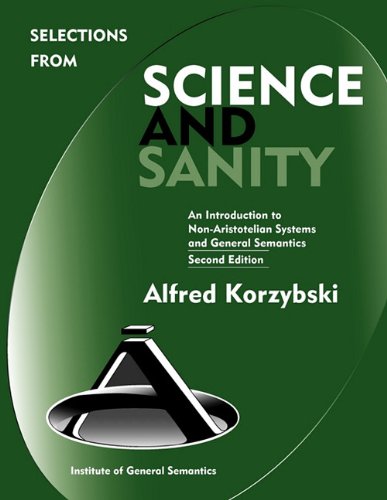 Selections from Science and Sanity An Introduction to Non-Aristotelian Systems and General Semantics, Second Edition 2nd 2010 9780982755914 Front Cover