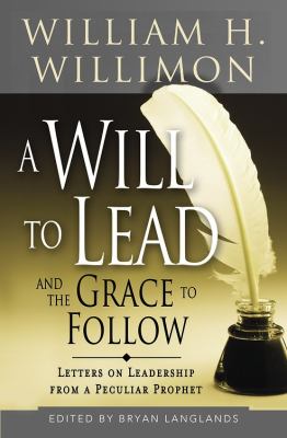 Will to Lead and the Grace to Follow Letters on Leadership from a Peculiar Prophet  2011 9781426715914 Front Cover