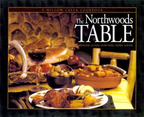 Northwoods Table Natural Cuisine Featuring Native Foods  2000 (Teachers Edition, Instructors Manual, etc.) 9781572232914 Front Cover