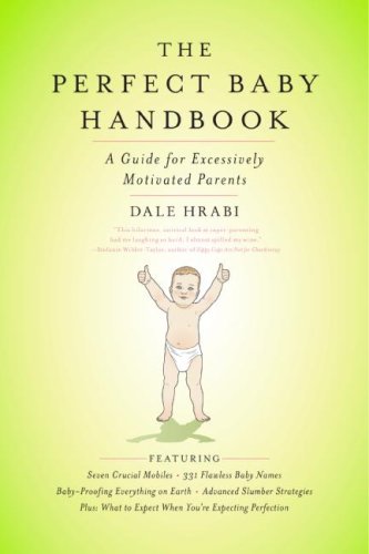 Perfect Baby Handbook A Guide for Excessively Motivated Parents  2009 (Handbook (Instructor's)) 9780061242915 Front Cover