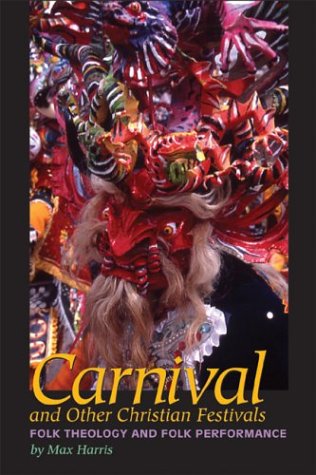 Carnival and Other Christian Festivals Folk Theology and Folk Performance  2003 9780292701915 Front Cover