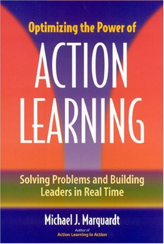 Optimizing the Power of Action Learning Solving Problems and Building Leaders in Real Time  2004 9780891061915 Front Cover