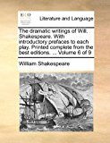 Dramatic Writings of Will Shakespeare with Introductory Prefaces to Each Play Printed Complete from the Best Editions  N/A 9781170901915 Front Cover