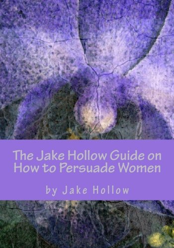 Jake Hollow Guide on How to Persuade Women  N/A 9781470124915 Front Cover