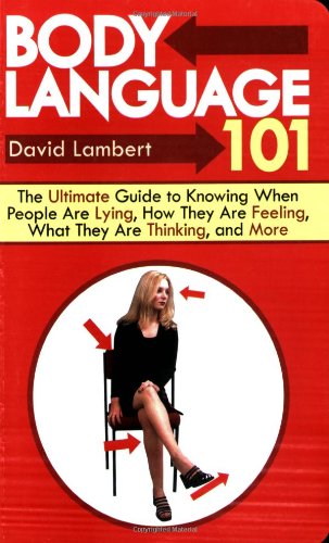 Body Language 101 The Ultimate Guide to Knowing When People Are Lying, How They Are Feeling, What They Are Thinking, and More  2008 9781602392915 Front Cover